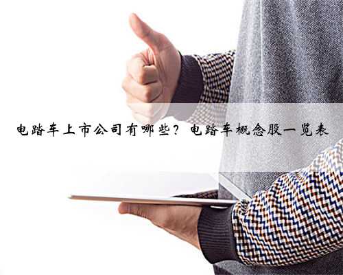 电踏车上市公司有哪些？电踏车概念股一览表