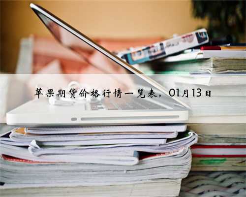苹果期货价格行情一览表，01月13日