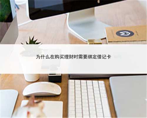 为什么在购买理财时需要绑定借记卡