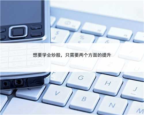 想要学会炒股，只需要两个方面的提升