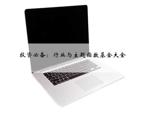 投资必备：行业与主题指数基金大全