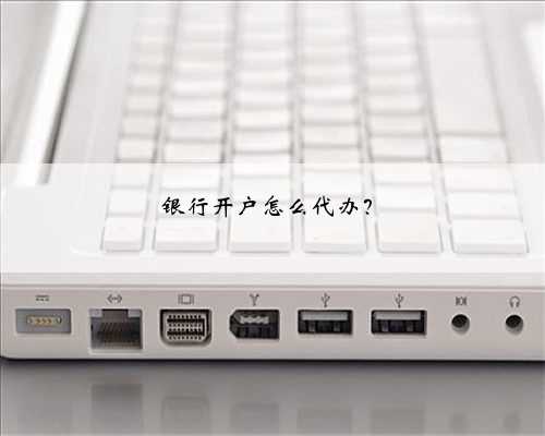 银行开户怎么代办？