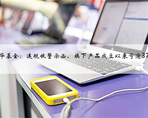 兴华基金：违规收警示函，旗下产品成立以来亏逾37%