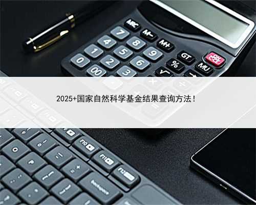 2025 国家自然科学基金结果查询方法！