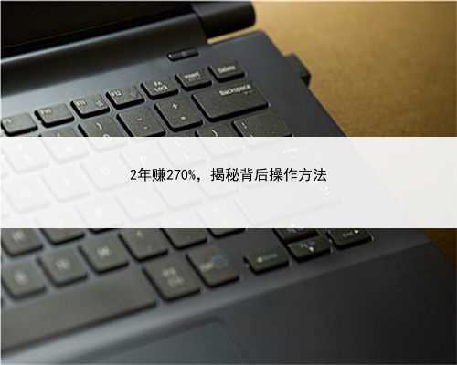 2年赚270%，揭秘背后操作方法