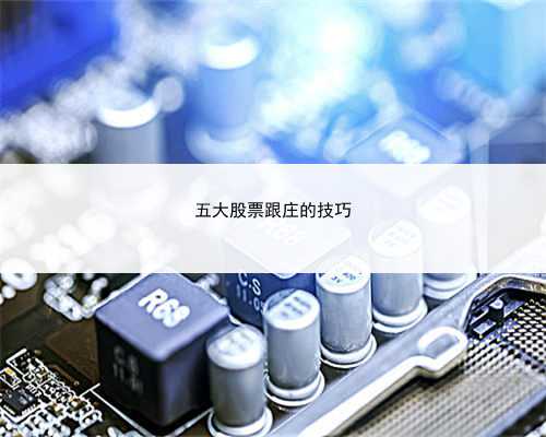 五大股票跟庄的技巧