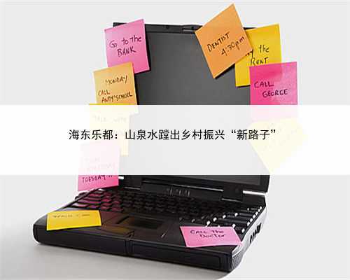 海东乐都：山泉水蹚出乡村振兴“新路子”