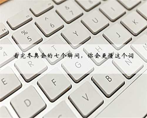 看完冬奥会的七个瞬间，你会更懂这个词