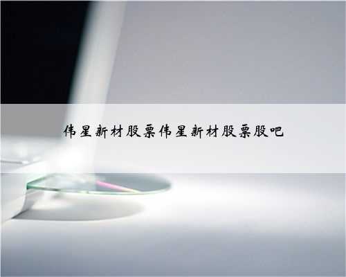 伟星新材股票伟星新材股票股吧