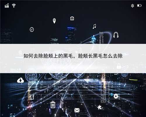 如何去除脸颊上的黑毛，脸颊长黑毛怎么去除