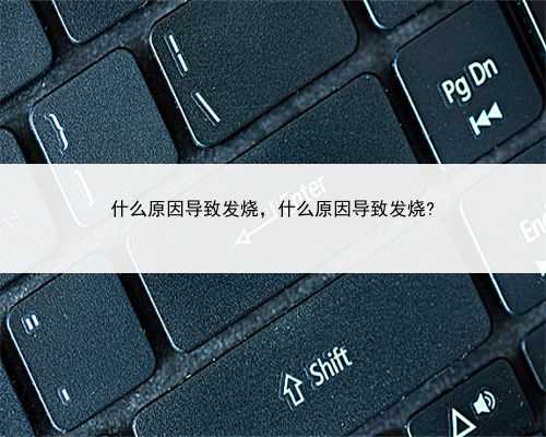 什么原因导致发烧，什么原因导致发烧?